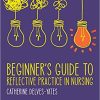 Beginner′s Guide to Reflective Practice in Nursing By Catherine Delves-Yates