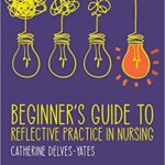 Beginner′s Guide to Reflective Practice in Nursing By Catherine Delves-Yates