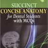 SUCCINCT Concise Anatomy for Dental Students with MCQs By Nagesh Khurana