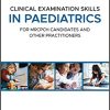 Clinical Examination Skills in Paediatrics For MRCPCH Candidates and Other Practitioners