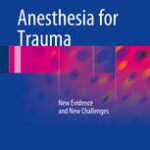 Anesthesia for Trauma New Evidence and New Challenges