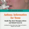Asthma Information for Teens Health Tips About Managing Asthma and Related Concerns Including Facts About Asthma Causes Triggers and Symptoms Diagnosis and Treatment