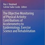 The Objective Monitoring of Physical Activity Contributions of Accelerometry to Epidemiology Exercise Science and Rehabilitation