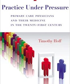 Practice Under Pressure Primary Care Physicians and Their Medicine in the Twenty First Century