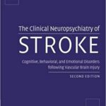 The Clinical Neuropsychiatry of Stroke Cognitive Behavioral and Emotional Disorders following Vascular Brain Injury 2nd Ed
