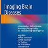 Imaging Brain Diseases A Neuroradiology Nuclear Medicine Neurosurgery Neuropathology and Molecular Biology Based Approach
