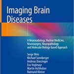 Imaging Brain Diseases A Neuroradiology Nuclear Medicine Neurosurgery Neuropathology and Molecular Biology Based Approach