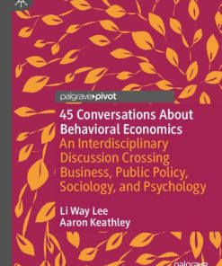 45 Conversations About Behavioral Economics An Interdisciplinary Discussion Crossing Business Public Policy Sociology and Psychology