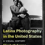 Latinx Photography in the United States A Visual History