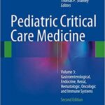 Pediatric Critical Care Medicine Volume 3 Gastroenterological Endocrine Renal Hematologic Oncologic and Immune Systems