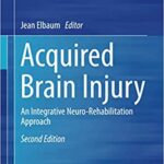 Acquired Brain Injury An Integrative Neuro Rehabilitation Approach 2nd Ed
