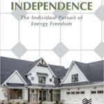 Energy Independence The Individual Pursuit of Energy Freedom
