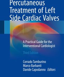 Percutaneous Treatment of Left Side Cardiac Valves A Practical Guide for the Interventional Cardiologist 3rd Ed