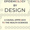 Epidemiology by Design A Causal Approach to the Health Sciences