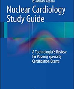 Nuclear Cardiology Study Guide A Technologists Review for Passing Specialty Certification Exams