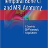 Temporal Bone CT and MRI Anatomy A Guide to 3D Volumetric Acquisitions