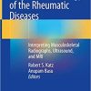 Diagnostic Radiology of the Rheumatic Diseases Interpreting Musculoskeletal Radiographs Ultrasound and MRI
