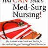 You CAN Teach Med Surg Nursing The Authoritative Guide and Toolkit for the Medical Surgical Nursing Clinical Instructor