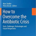 How to Overcome the Antibiotic Crisis Facts Challenges Technologies and Future Perspectives