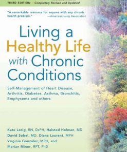 Living a Healthy Life with Chronic Conditions Self Management of Heart Disease Arthritis Diabetes Asthma Bronchitis Emphysema and others