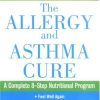 The Allergy and Asthma Cure A Complete Eight Step Nutritional Program