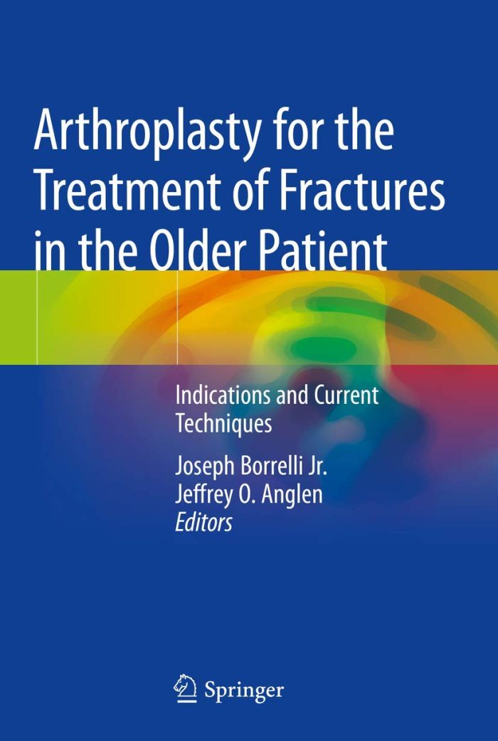 Arthroplasty for the Treatment of Fractures in the Older Patient Indications and Current Techniques