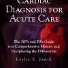 Cardiac Diagnosis for Acute Care The Nps and Pas Guide to a Comprehensive History and Deciphering the Differential