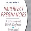 Imperfect Pregnancies A History of Birth Defects and Prenatal Diagnosis