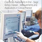 Outcomes Assessment in End Stage Kidney Disease Measurements and Applications in Clinical Practice
