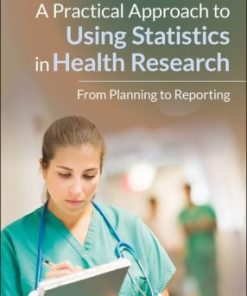 A Practical Approach to Using Statistics in Health Research From Planning to Reporting