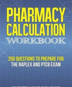 Pharmacy Calculation Workbook 250 Questions to Prepare for the NAPLEX and PTCB Exam