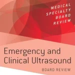 Emergency and Clinical Ultrasound Board Review