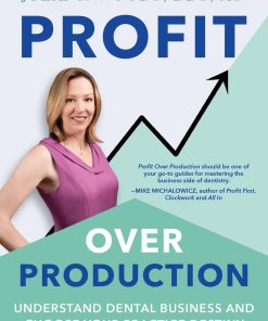 Profit Over Production Understand Dental Business and Choose Your Practice Destiny