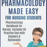 Pharmacology Made Easy for Nursing Students Pharmacology Handbook for Nurses Includes 50 Practice Test Questions with Answers and Rationales NCLEX Nursing Review Series