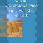 Christ Consciousness and Holistic Health Spiritual and Physical Guide to Detoxification and Cleansing