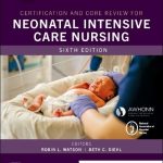 Certification and Core Review for Neonatal Intensive Care Nursing 6th Edition