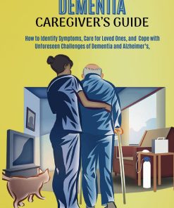 The Resilient Dementia Caregiver's Guide How to Identify Symptoms Care for Loved Ones and Cope with Unforeseen Challenges of Dementia and Alzheimer's