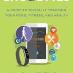 Bits & Bytes A Guide to Digitally Tracking Your Food Fitness and Health