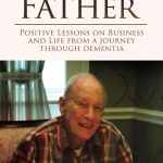 Gifts From My Father Positive Lessons on Business and Life from a Journey Through Dementia