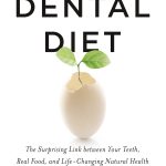The Dental Diet The Surprising Link between Your Teeth Real Food and Life Changing Natural Health