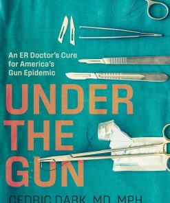 Under the Gun An ER Doctor's Cure for America's Gun Epidemic