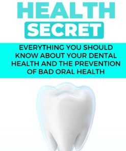 DENTAL HEALTH SECRETS Everything you should know about your Dental Health and the prevention of Bad Dental Health