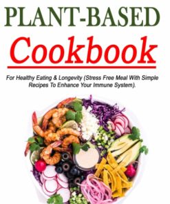 THE PLANT BASED COOK BOOK FOR HEALTHY EATING AND LONGEVITY Stress free meal with simple recipes to enhance your immune system