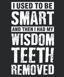 I Used To Be Smart And Then I Had My Wisdom Teeth Removed