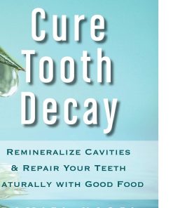 Cure Tooth Decay Remineralize Cavities and Repair Your Teeth Naturally with Good Food