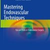 Mastering Endovascular Techniques Tips and Tricks in Endovascular Surgery