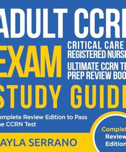 Adult CCRN Critical Care Registered Nurse Exam Study Guide Complete Review Edition to Pass the CCRN Test Ultimate CCRN Test Prep Review Book
