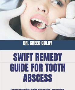 SWIFT REMEDY GUIDE FOR TOOTH ABSCESS Topmost Survival Guide For Coping Preventing Treating And Permanently Eliminating Symptoms