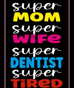 Super Mom Super Wife Super Dentistt Super Tired