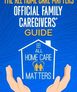 The All Home Care Matters Official Family Caregivers' Guide